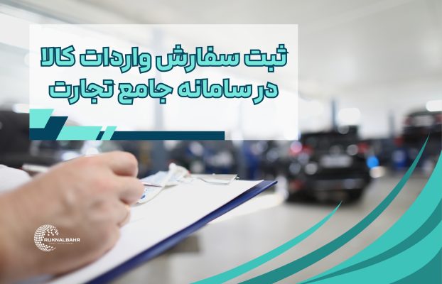 مراحل ثبت سفارش واردات کالا در سامانه جامع تجارت (۱۴۰۴)+ نکات