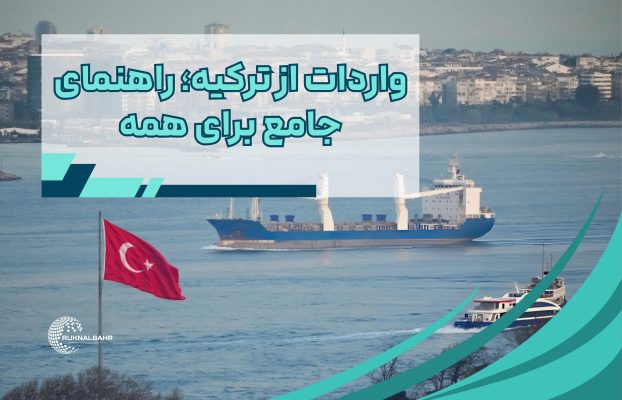 واردات از ترکیه؛ راهنمای جامع برای تازه‌کارها و حرفه‌ای‌ها